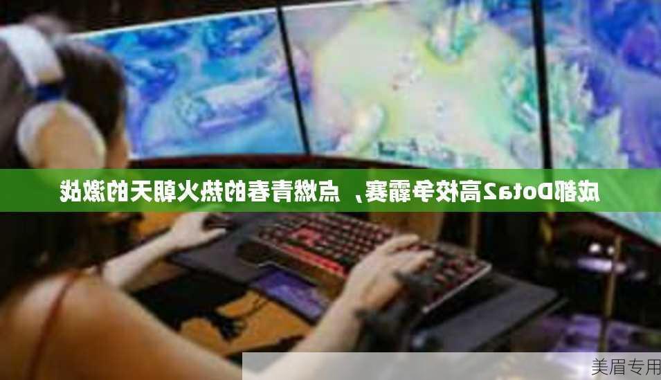 成都Dota2高校争霸赛，点燃青春的热火朝天的激战